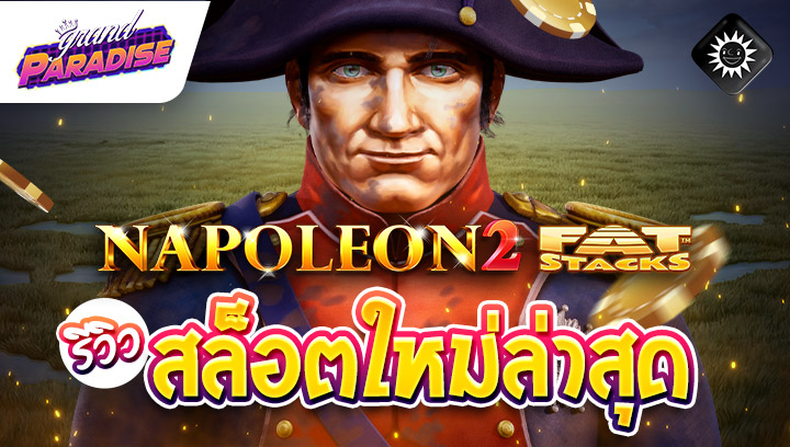 รีวิว สล็อตใหม่ล่าสุด Napoleon 2 Fat Stacks